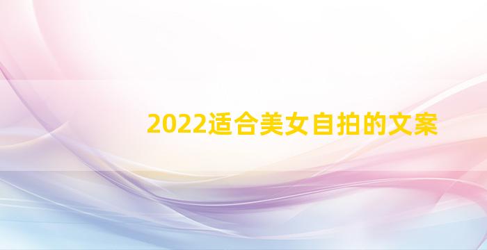 2022适合美女自拍的文案