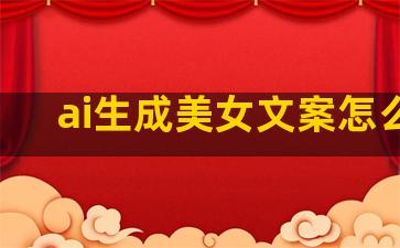 ai生成美女文案怎么写