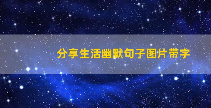 分享生活幽默句子图片带字