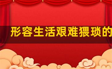 形容生活艰难猥琐的句子