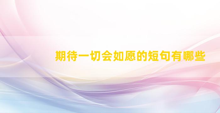 期待一切会如愿的短句有哪些