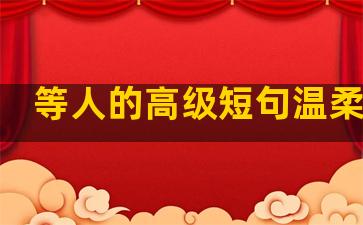 等人的高级短句温柔句子