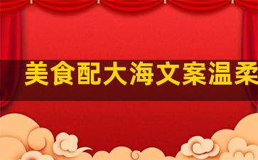 美食配大海文案温柔句子