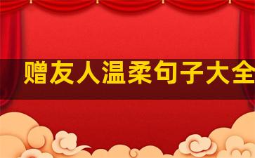 赠友人温柔句子大全短句