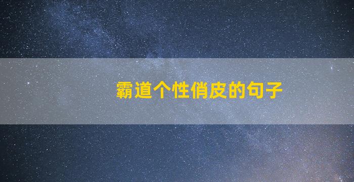 霸道个性俏皮的句子